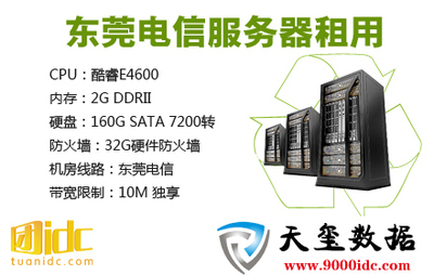 IDC推荐第939期:东莞电信服务器租用!购买价:448元/月!CPU:酷睿E4600 内存:2G DDRII 硬盘:160G SATA 7200转,防火墙:32G硬件防火墙,机房线路:东莞电信,10M 独享!赠送1元!
